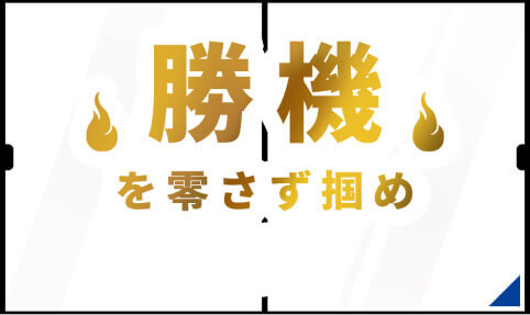 勝機を零さず掴め